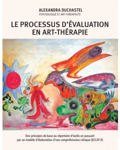 Le processus d'évaluation en art-thérapie: Des principes de base au répertoire d'outils en passant par un modèle d'élaboration d'une compréhension clinique (ECCAT-9)